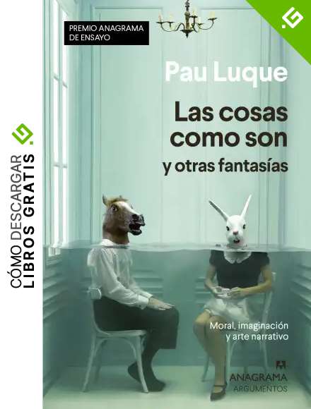 Las cosas como son y otras fantas&iacute;as: Moral, imaginaci&oacute;n y arte narrativo (Argumentos n&ordm; 546)