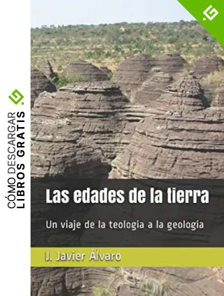 Las edades de la tierra: Un viaje de la teolog&iacute;a a la geolog&iacute;a