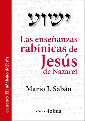 Las ense&ntilde;anzas rab&iacute;nicas de Jes&uacute;s de Nazaret (El Juda&iacute;smo de Jes&uacute;s n&ordm; 1)