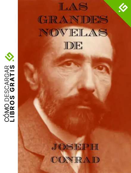 Las Grandres Obras de Joseph Conrad: El Coraz&oacute;n de las Tinieblas, El Negro del Narcissus y Lord Jim