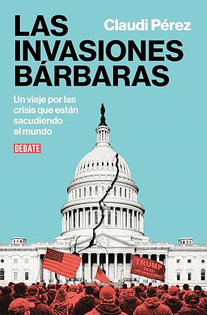 Las invasiones b&aacute;rbaras: Un viaje por las crisis que est&aacute;n sacudiendo el mundo (Ensayo y Pensamiento)
