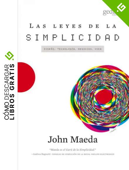 Las Leyes De La Simplicidad: Dise&ntilde;o, tecnolog&iacute;a, negocios, vida (Libertad y cambio)
