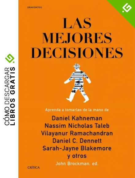 Las mejores decisiones: Aprenda a tomarlas de la mano de Daniel Kahneman, Nassim Nicholas Taleb, Vilayanur Ramachandran, Daniel C. Dennett, Sarah-Jayne Blakemore y otros (Drakontos)