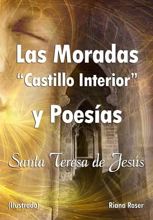 LAS MORADAS &ldquo;Castillo Interior&rdquo; Y POES&Iacute;AS. (Ilustrado). SANTA TERESA DE JES&Uacute;S.: Colecci&oacute;n de Cl&aacute;sicos Ilustrados de la literatura espiritual.