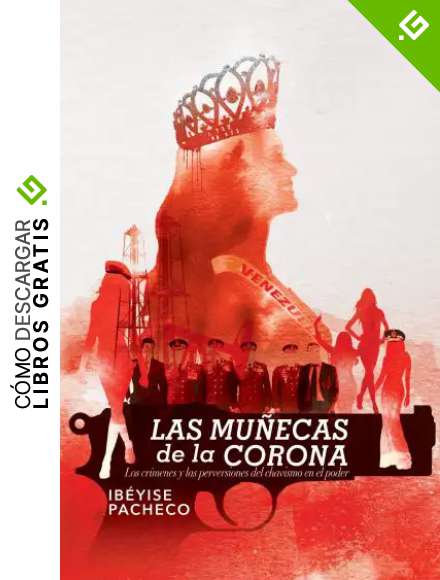 Las mu&ntilde;ecas de la corona: Los cr&iacute;menes y las perversiones del chavismo en el poder.