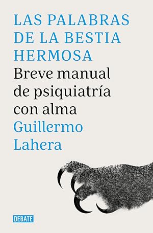 Las palabras de la bestia hermosa: Breve manual de psiquiatr&iacute;a con alma (Psicolog&iacute;a)