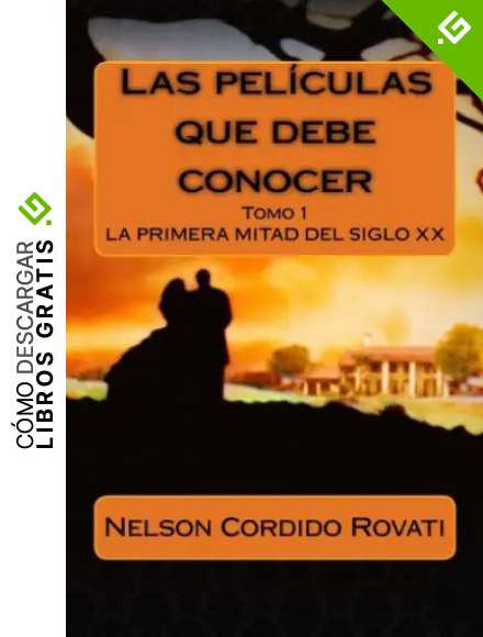 Las pel&iacute;culas que debe conocer: Los inicios del cine hasta la primera mitad del siglo XX: Volume 1