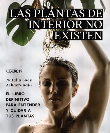Las plantas de interior no existen. El libro definitivo para entender y cuidar a tus plantas (Libros singulares)