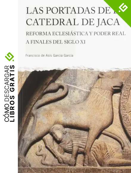 LAS PORTADAS DE LA CATEDRAL DE JACA: Reforma eclesi&aacute;stica y poder real a finales del siglo XI: 8 (Perfil. Gu&iacute;as de Patrimonio Cultural Altoaragon&eacute;s)