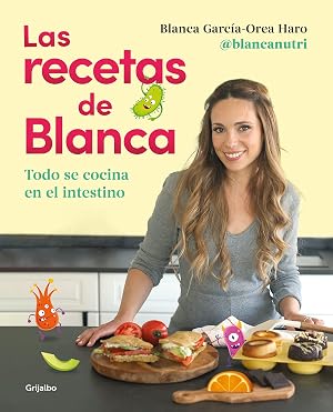 Las recetas de Blanca: Todo se cocina en el intestino (Alimentaci&oacute;n saludable)