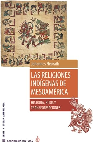 Las religiones ind&iacute;genas de Mesoam&eacute;rica: Historia, ritos y transformaciones (Paradigma indicial)