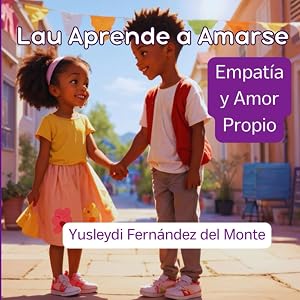 Lau Aprende a Amarse: Empat&iacute;a y Amor Propio (Cuentos que nutren el alma con valores perdurables que gu&iacute;an hacia un futuro brillante)