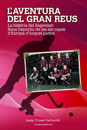 L'Aventura Del Gran Reus: La hist&ograve;ria del llegendari Reus Deportiu de les sis Copes d'Europa: 140 (El Tinter)