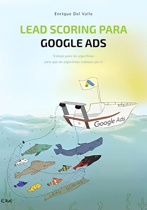 Lead Scoring para Google Ads: Trabaja para los algoritmos para que los algoritmos trabajen por ti