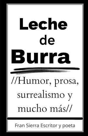 Leche de burra: Poes&iacute;a, reflexi&oacute;n, surrealismo, humor y mucho m&aacute;s en unos textos muy divertidos que hacen de este libro &uacute;nico y personal.