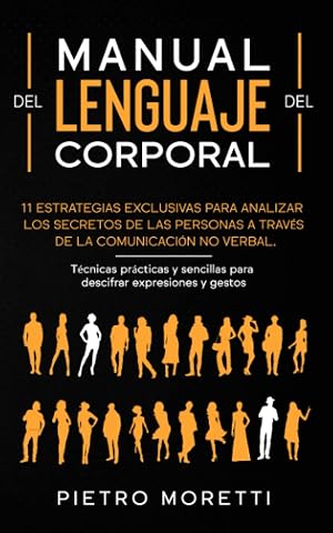 Lenguaje Corporal: 11 Estrategias exclusivas para analizar los secretos de las personas a trav&eacute;s de la comunicaci&oacute;n no verbal. T&eacute;cnicas pr&aacute;cticas y sencillas para descifrar expresiones y gestos