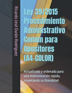 Ley 39/2015 Procedimiento Administrativo Com&uacute;n para Opositores (A4-COLOR): Actualizada y ordenada para una memorizaci&oacute;n r&aacute;pida, respetando su literalidad