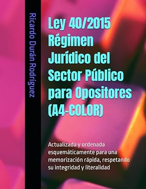 Ley 40/2015 R&eacute;gimen Jur&iacute;dico del Sector P&uacute;blico para Opositores (A4-COLOR): Actualizada y ordenada esquem&aacute;ticamente para una memorizaci&oacute;n r&aacute;pida, respetando su integridad y literalidad