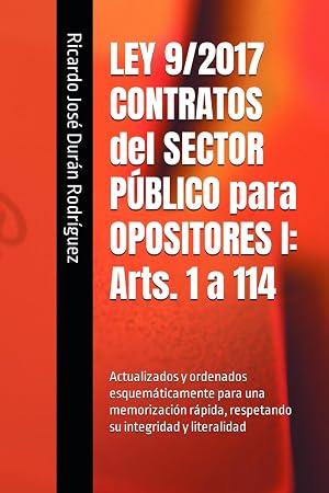 LEY 9/2017 CONTRATOS del SECTOR P&Uacute;BLICO para OPOSITORES I: Arts. 1 a 114: Actualizados y ordenados esquem&aacute;ticamente para una memorizaci&oacute;n r&aacute;pida, respetando su integridad y literalidad