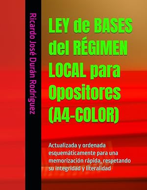 LEY de BASES del R&Eacute;GIMEN LOCAL para Opositores (A4-COLOR): Actualizada y ordenada esquem&aacute;ticamente para una memorizaci&oacute;n r&aacute;pida, respetando su integridad y literalidad