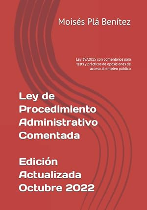 Ley de Procedimiento Administrativo Comentada: Ley 39/2015 con comentarios para tests y pr&aacute;cticos de oposiciones de acceso al empleo p&uacute;blico