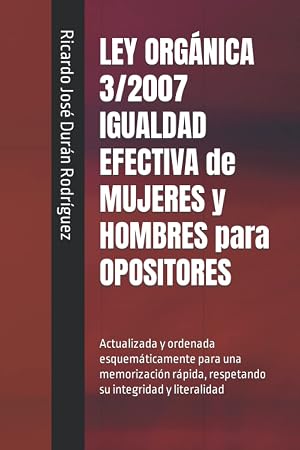 LEY ORG&Aacute;NICA 3/2007 IGUALDAD EFECTIVA de MUJERES y HOMBRES para OPOSITORES: Actualizada y ordenada esquem&aacute;ticamente para una memorizaci&oacute;n r&aacute;pida, ... y literalidad (Colecci&oacute;n Memorizaci&oacute;n R&aacute;pida)