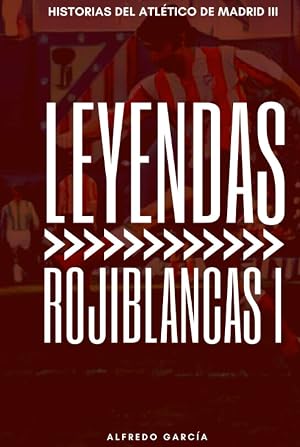 Leyendas Rojiblancas I: Los grandes &iacute;dolos del Atl&eacute;tico de Madrid (antes del doblete)
