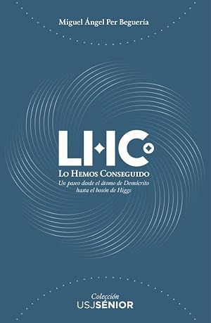 LHC. Lo Hemos Conseguido: Un paseo desde el &aacute;tomo de Dem&oacute;crito hasta el bos&oacute;n de Higgs: 1 (USJ S&eacute;nior)