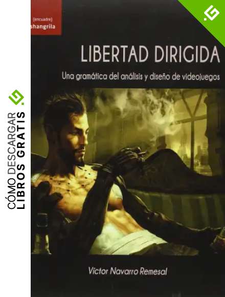 Libertad dirigida. Una gram&aacute;tica del an&aacute;lisi y dise&ntilde;o de videojuegos ([encuadre])