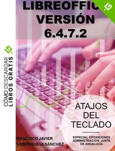 LIBREOFFICE 6.4.7.2: ATAJOS DEL TECLADO. ESPECIAL OPOSICIONES A LA ADMINISTRACI&Oacute;N DE LA JUNTA DE ANDALUC&Iacute;A 2020/21