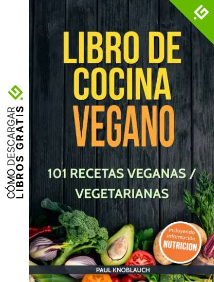 Libro de cocina vegano: 101 recetas veganas / vegetarianas: Su libro de cocina vegetariano para ensaladas, desayunos, bocadillos, cenas y postres.