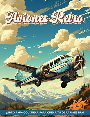 Libro de Colorear Aviones Retro: Un Libro de Colorear de Aviones para Adultos y Ni&ntilde;os, Diversi&oacute;n con m&aacute;s de 30 Dise&ntilde;os Cl&aacute;sicos de Aviones para la Relajaci&oacute;n.