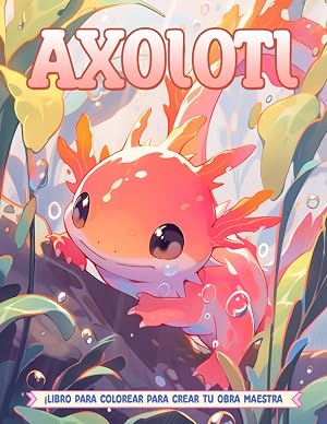 Libro de Colorear Axolotls: Dibujos divertidos, sencillos y graciosos de peces caminantes mexicanos ex&oacute;ticos. Ideal para amantes de la naturaleza y ... de la biolog&iacute;a o para reducir el estr&eacute;s