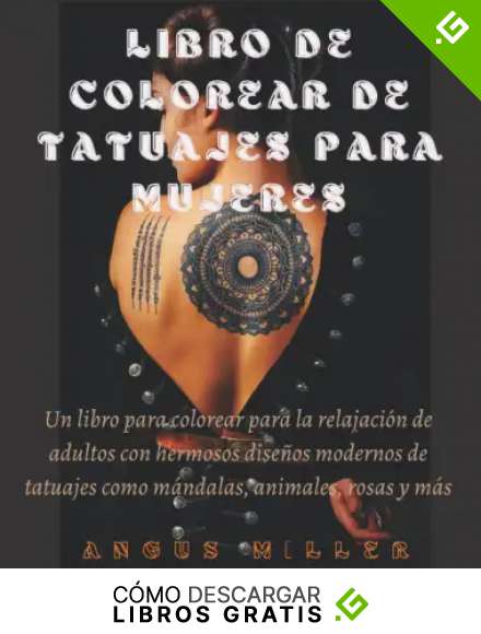 LIBRO DE COLOREAR DE TATUAJES PARA MUJERES: Un libro para colorear para la relajaci&oacute;n de adultos con hermosos dise&ntilde;os modernos de tatuajes como m&aacute;ndalas, animales, rosas y m&aacute;s