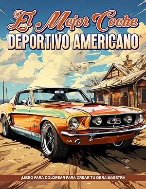 Libro de Colorear El Mejor Coche Deportivo Americano: Ilustraciones de autos cl&aacute;sicos para ayudarte a relajarte y liberar el estr&eacute;s. Libros de colorear para adultos, relajaci&oacute;n con autos muscle