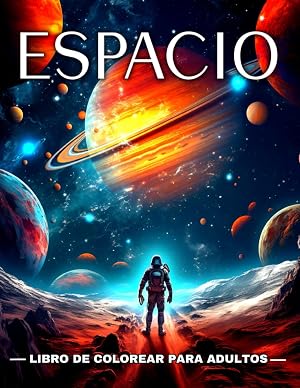 Libro de Colorear Espacio para Adultos: Dibujos Espaciales para Colorear Astronautas, Cohetes, Planetas, Galaxias, Extraterrestres y M&aacute;s