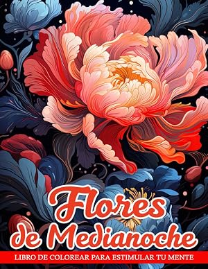 Libro de Colorear Flores de Medianoche: Flores Enigm&aacute;ticas Para Un Viaje De Color M&iacute;stico Y Relajante, Perfecto Para Quienes Buscan Tranquilidad