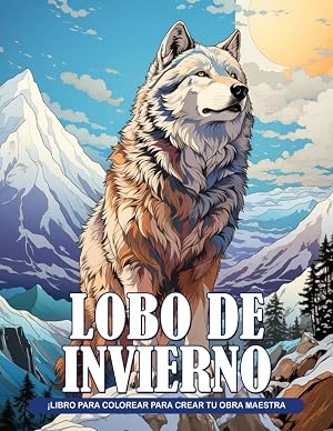 Libro de Colorear Lobo de Invierno: Hermoso Lobo Invernal para Colorear y Relajarse, para Adultos y Adolescentes - Un Regalo Perfecto para Amantes de los Lobos y la Naturaleza