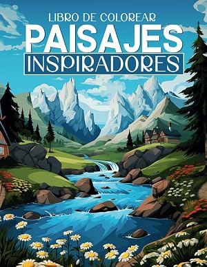 LIBRO DE COLOREAR PAISAJES INSPIRADORES: Cuaderno de colorear para adultos, Paisajes de Monta&ntilde;as y Naturaleza en escenas relajantes e inspiradoras. ... lugares &uacute;nicos del mundo (Libros de Colorear)