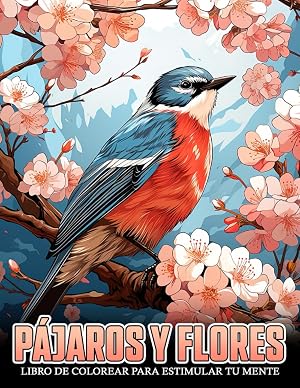 Libro de Colorear P&aacute;jaros y Flores: P&aacute;jaros Y Flores Elegantes Para Una Experiencia De Colorear Pac&iacute;fica Y Art&iacute;stica, Ideal Para Observadores De Aves.