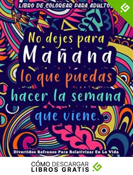 Libro de colorear para adultos : No dejes para ma&ntilde;ana lo que puedas hacer la semana que viene I Divertidos refranes para relativizar en la vida
