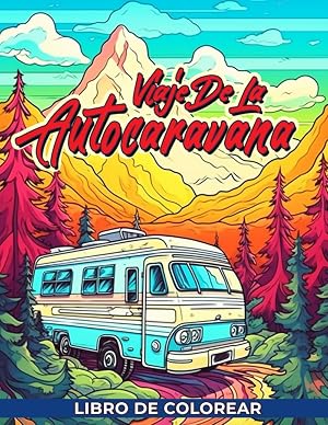 Libro De Colorear Viaje De La Autocaravana: Colorea estas escenas de camping con una caravana ex&oacute;tica y divertidos camiones de camping para aliviar el estr&eacute;s