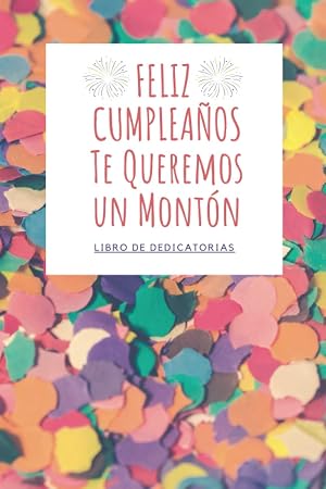LIBRO DE DEDICATORIAS | FELIZ CUMPLEA&Ntilde;OS Te Queremos un Mont&oacute;n: Libro de Firmas de Cumplea&ntilde;os Original para Escribir Historias Pasadas o Dedicatorias ... para Hombre y Mujer | Navidad | San Valent&iacute;n