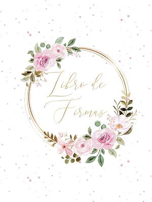 Libro de Firmas tapa dura rom&aacute;ntico rosa y dorado: Boda, Cumplea&ntilde;os, Despedida de soltera, Aniversario, Bodas, Quincea&ntilde;era, Baby shower, Uni&oacute;n civil, ... llenar | Formato retrato | P&aacute;ginas en blanco