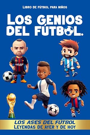 Libro de f&uacute;tbol para ni&ntilde;os - Los genios del f&uacute;tbol - Los ases del f&uacute;tbol : Leyendas de ayer y de hoy: Fan de Foot - Libro de f&uacute;tbol -Los jugadores ... campeonatos, trofeos - Regalos de f&uacute;tbol