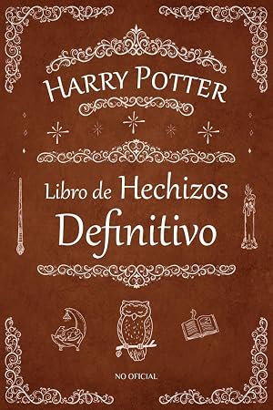 Libro de Hechizos definitivo de Harry Potter: La Gu&iacute;a No Oficial de Todos los Hechizos en el Reino de Magos y Brujas (Incluyendo los Movimientos de Mano)