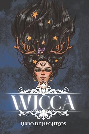 Libro de Hechizos Wicca: Grimorio de Brujer&iacute;a para crear Hechizos, Sortilegios y Pociones - Incluye Gu&iacute;a Lunar, de Cristales m&aacute;gicos y Hierbas