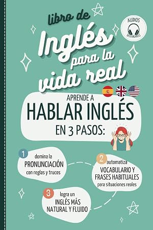 LIBRO DE INGL&Eacute;S PARA LA VIDA REAL. APRENDER A HABLAR INGL&Eacute;S EN 3 PASOS: 1 Domina la pronunciaci&oacute;n del ingl&eacute;s f&aacute;cil. 2 Automatiza vocabulario y frases ... Learn English for Spanish speakers with audio