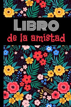 Libro de la amistad: &iexcl;P&iacute;deles a tus amigos que rellenen tu libro para conocerlos mejor! Tema Flores - Libro en color - Formato A5
