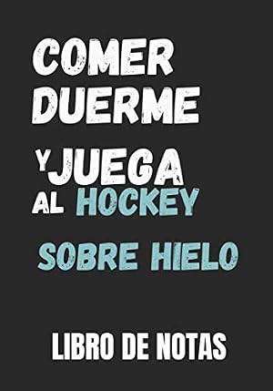 Libro de Notas - Comer, duerme y juega al hockey sobre hielo: Cuaderno a rellenar | Un diario con l&iacute;neas perfectamente espaciadas para dejar mucho ... con p&aacute;ginas rayadas compuesto de 120 p&aacute;ginas